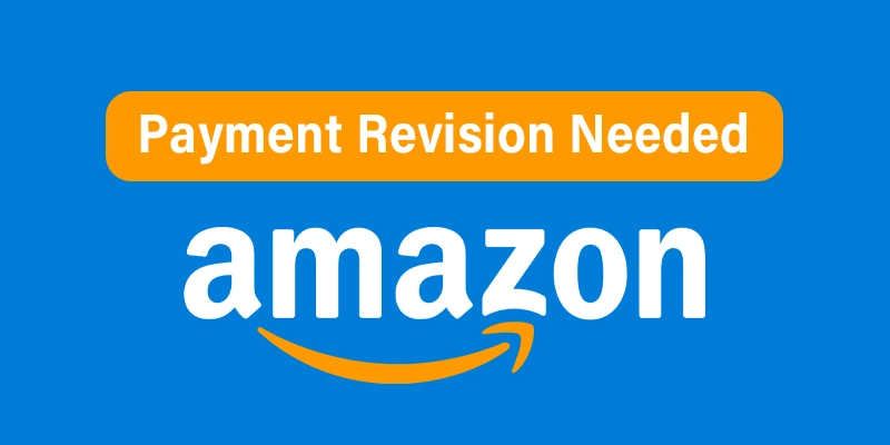Why Does Amazon Keep Saying Payment Revision Needed?